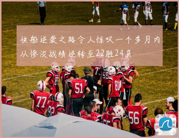 快船逆袭之路令人惊叹一个多月内从惨淡战绩逆转至22胜24负